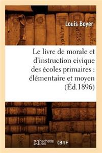 Le Livre de Morale Et d'Instruction Civique Des Écoles Primaires: Élémentaire Et Moyen (Éd.1896)