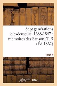 Sept Générations d'Exécuteurs, 1688-1847. Mémoires Des Sanson- Tome 5