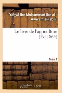 Le Livre de l'Agriculture. Tome 1