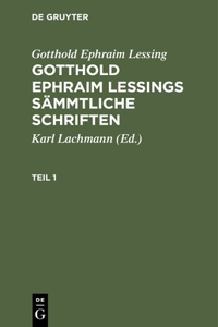 Gotthold Ephraim Lessing: Gotthold Ephraim Lessings Sämmtliche Schriften. Teil 1