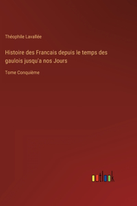 Histoire des Francais depuis le temps des gaulois jusqu'a nos Jours: Tome Conquième