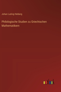Philologische Studien zu Griechischen Mathematikern