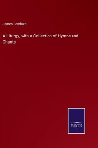 Liturgy, with a Collection of Hymns and Chants