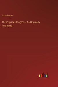 Pilgrim's Progress. As Originally Published