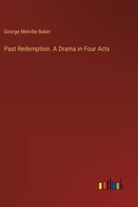 Past Redemption. A Drama in Four Acts