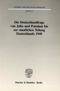 Die Deutschlandfrage Von Jalta Und Potsdam Bis Zur Staatlichen Teilung Deutschlands 1949
