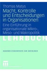 Macht, Kontrolle Und Entscheidungen in Organisationen: Eine Einfuhrung in Organisationale Mikro-, Meso- Und Makropolitik