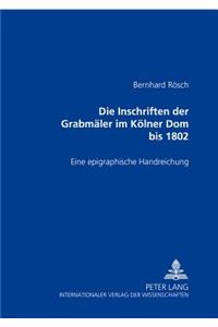 Die Inschriften Der Grabmaeler Im Koelner Dom Bis 1802