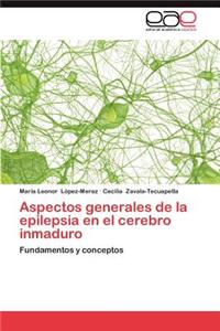 Aspectos Generales de La Epilepsia En El Cerebro Inmaduro