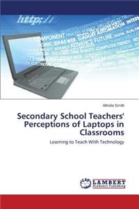 Secondary School Teachers' Perceptions of Laptops in Classrooms