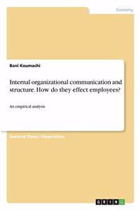 Internal organizational communication and structure. How do they effect employees?