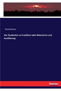 Studenten zu Frankfurt oder Bekentniss und Ausführung