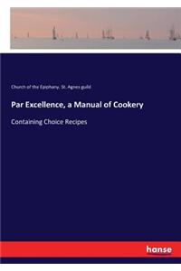 Par Excellence, a Manual of Cookery