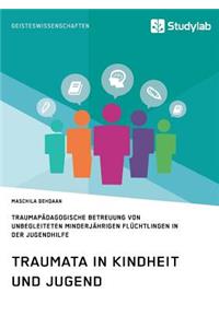 Traumata in Kindheit und Jugend. Traumapädagogische Betreuung von unbegleiteten minderjährigen Flüchtlingen in der Jugendhilfe