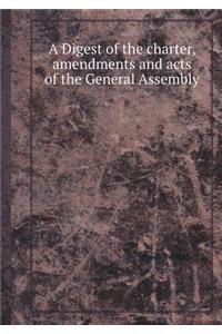 A Digest of the Charter, Amendments and Acts of the General Assembly