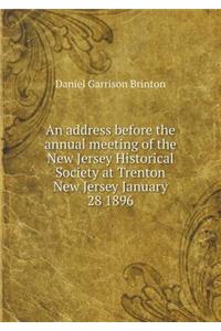 An address before the annual meeting of the New Jersey Historical Society at Trenton New Jersey January 28 1896