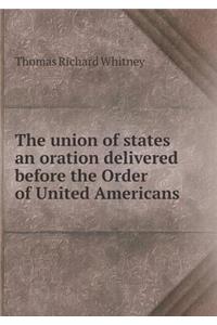 The union of states an oration delivered before the Order of United Americans