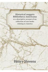 Historical Nuggets Bibliotheca Americana or a Descriptive Account of My Collection of Rare Books Relating to America