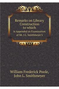 Remarks on Library Construction to which is Appended an Examination of Mr. J.L. Smithmeyer's