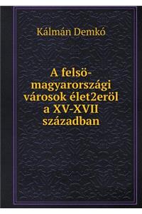 A Felsö-Magyarországi Városok Élet2eröl a XV-XVII Században