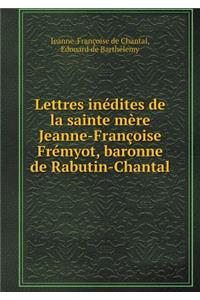 Lettres inédites de la sainte mère Jeanne-Françoise Frémyot, baronne de Rabutin-Chantal
