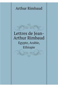 Lettres de Jean-Arthur Rimbaud Egypte, Arabie, Ethiopie