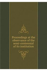 Proceedings at the Observance of the Semi-Centennial of Its Institution