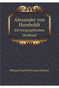 Alexander Von Humboldt Ein Biographisches Denkmal