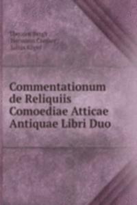 Commentationum de Reliquiis Comoediae Atticae Antiquae Libri Duo