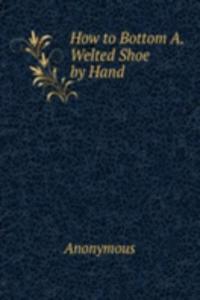 How to Bottom A. Welted Shoe by Hand