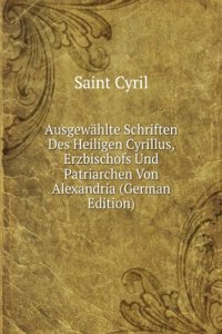Ausgewahlte Schriften Des Heiligen Cyrillus, Erzbischofs Und Patriarchen Von Alexandria (German Edition)