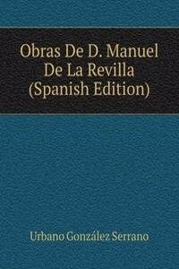 Obras De D. Manuel De La Revilla (Spanish Edition)