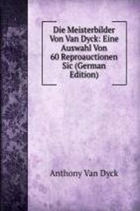 Die Meisterbilder Von Van Dyck: Eine Auswahl Von 60 Reproauctionen Sic (German Edition)