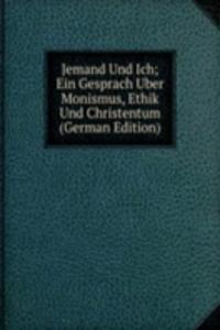 Jemand Und Ich; Ein Gesprach Uber Monismus, Ethik Und Christentum (German Edition)