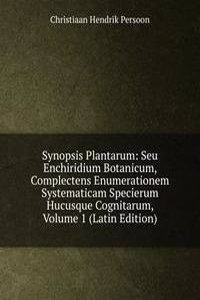 Synopsis Plantarum: Seu Enchiridium Botanicum, Complectens Enumerationem Systematicam Specierum Hucusque Cognitarum, Volume 1 (Latin Edition)