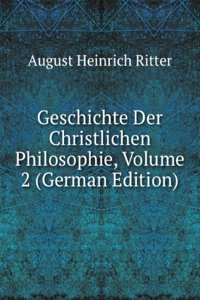 Geschichte Der Christlichen Philosophie, Volume 2 (German Edition)