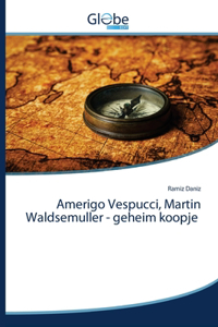 Amerigo Vespucci, Martin Waldsemuller - geheim koopje