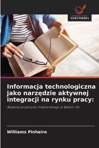 Informacja technologiczna jako narzędzie aktywnej integracji na rynku pracy