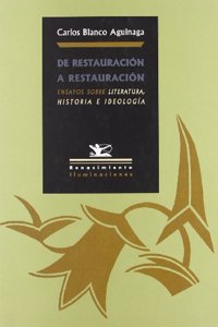 de Restauracion a Restauracion: Ensayos Sobre Literatura, Historia E Ideologia