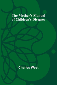 Mother's Manual of Children's Diseases