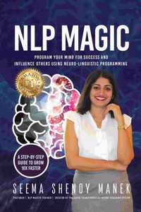 NLP MAGIC: Program Your Mind For Success And Influence Others Using Neuro-Linguistic Programming