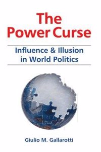 The Power Curse: Influence & Illusion in World Politics