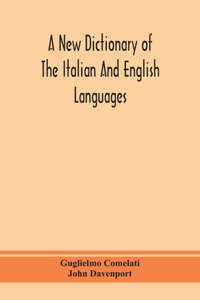new dictionary of the Italian and English languages, based upon that of Baretti, and containing, among other additions and improvements, numerous neologisms relating to the arts and Sciences; A Variety of the most approved Idiomatic and Popular Phr