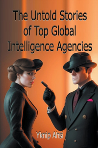 Untold Stories of Top Global Intelligence Agencies