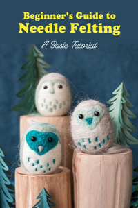 Beginner's Guide to Needle Felting