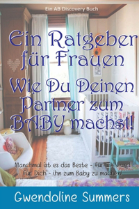 Ratgeber für Frauen Wie Du Deinen Partner zum BABY machst!