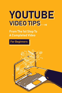 Youtube Video Tips: From The 1st Step To A Completed Video For Beginners: How To Add Effects And Transition To Video