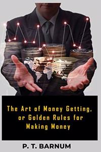 The Art of Money Getting,: or Golden Rules for Making Money