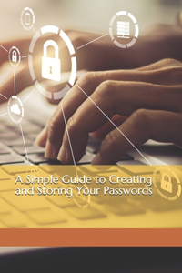 Simple Guide to Creating and Storing Your Passwords