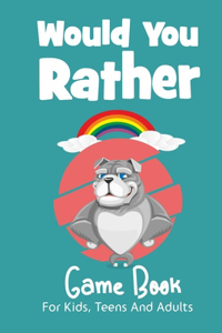Would You Rather Game Book For For Kids, Teens And Adults